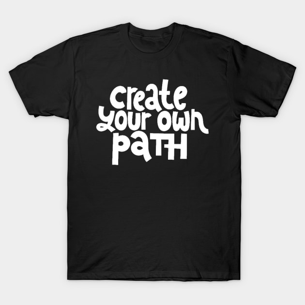 Create Your Own Path - Life Motivation & Inspiration Quote (White) T-Shirt by bigbikersclub